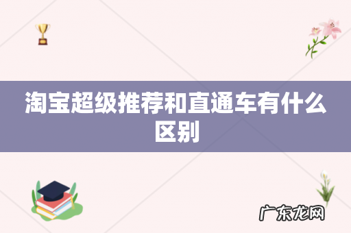 淘宝超级推荐和直通车有什么区别