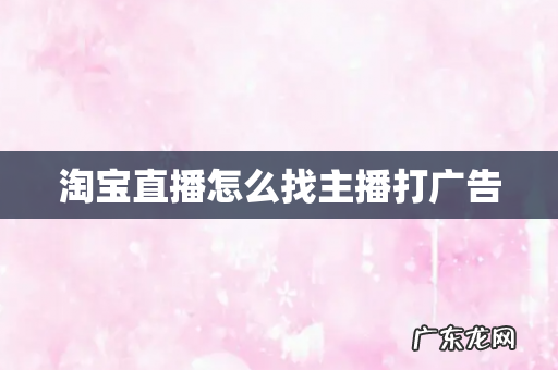 淘宝直播怎么找主播打广告