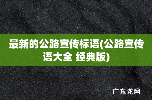 公路宣传语大全 经典版 最新的公路宣传标语