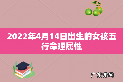2022年4月14日出生的女孩五行命理属性