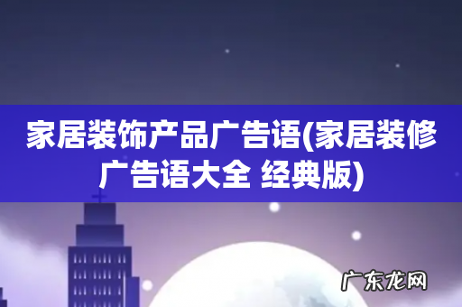 家居装修广告语大全 经典版 家居装饰产品广告语