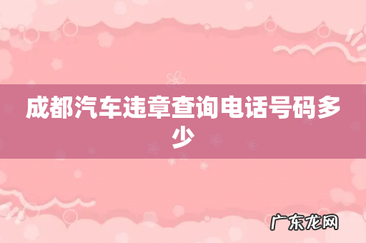 成都汽车违章查询电话号码多少