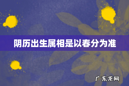 阴历出生属相是以春分为准