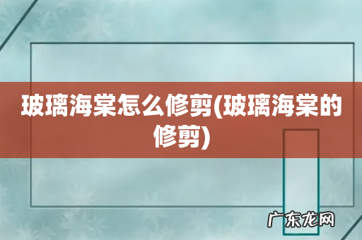 玻璃海棠的修剪 玻璃海棠怎么修剪