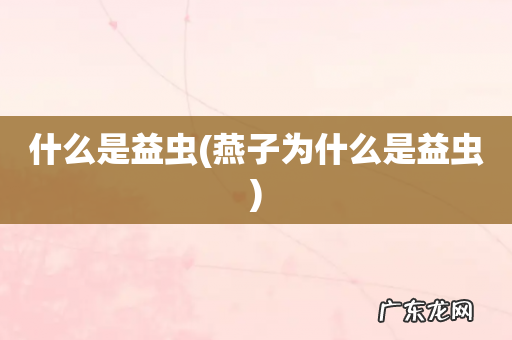 燕子为什么是益虫 什么是益虫