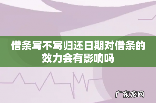 借条写不写归还日期对借条的效力会有影响吗