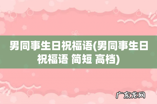 男同事生日祝福语 简短 高档 男同事生日祝福语