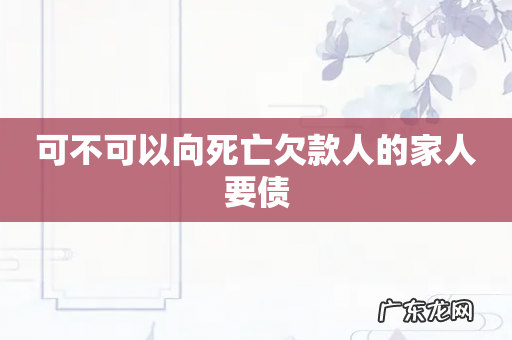 可不可以向死亡欠款人的家人要债