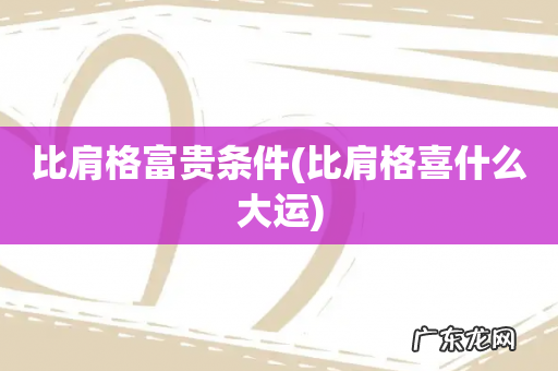 比肩格喜什么大运 比肩格富贵条件