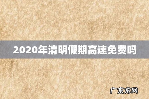 2020年清明假期高速免费吗