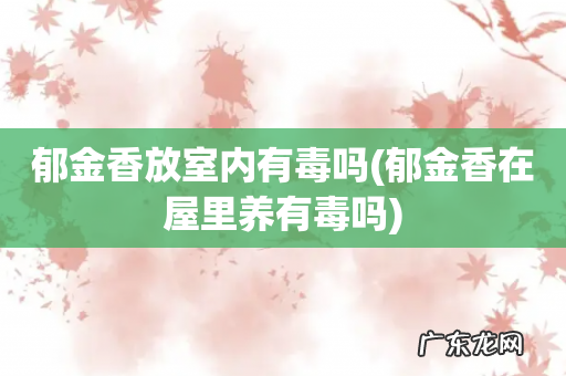 郁金香在屋里养有毒吗 郁金香放室内有毒吗