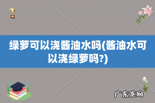 酱油水可以浇绿萝吗? 绿萝可以浇酱油水吗