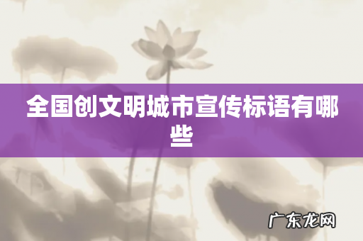 全国创文明城市宣传标语有哪些