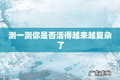 测一测你是否活得越来越复杂了