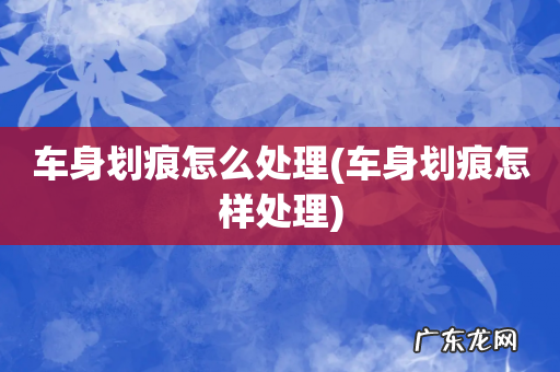车身划痕怎样处理 车身划痕怎么处理
