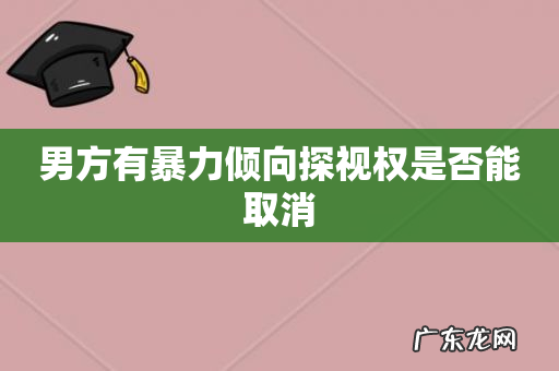男方有暴力倾向探视权是否能取消