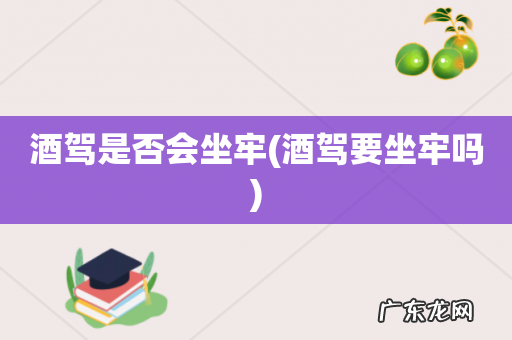 酒驾要坐牢吗 酒驾是否会坐牢