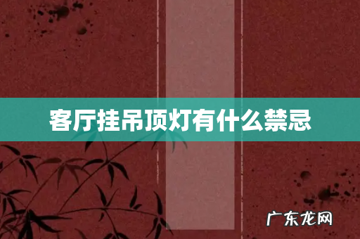 客厅挂吊顶灯有什么禁忌