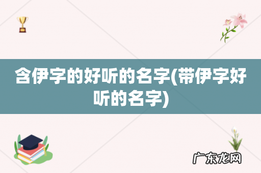 带伊字好听的名字 含伊字的好听的名字