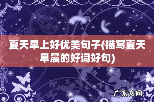 描写夏天早晨的好词好句 夏天早上好优美句子