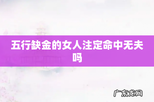 五行缺金的女人注定命中无夫吗