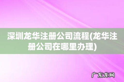 龙华注册公司在哪里办理 深圳龙华注册公司流程