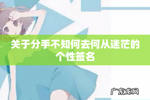 关于分手不知何去何从迷茫的个性签名