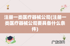 注册一类医疗器械公司要具备什么条件 注册一类医疗器械公司