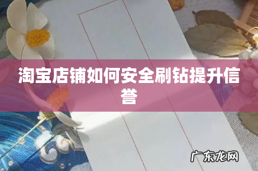 淘宝店铺如何安全刷钻提升信誉