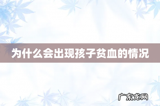 为什么会出现孩子贫血的情况
