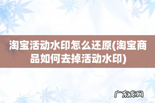 淘宝商品如何去掉活动水印 淘宝活动水印怎么还原