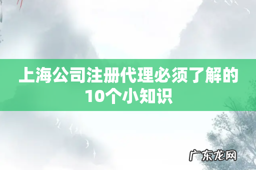上海公司注册代理必须了解的10个小知识