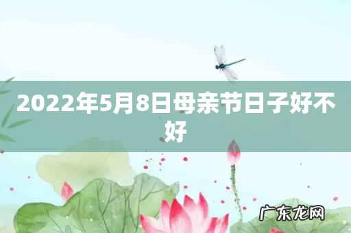 2022年5月8日母亲节日子好不好