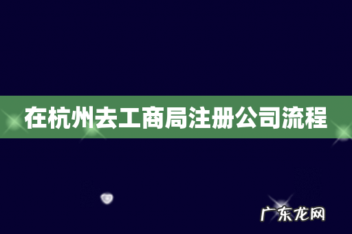 在杭州去工商局注册公司流程