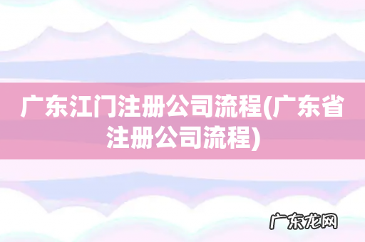 广东省注册公司流程 广东江门注册公司流程