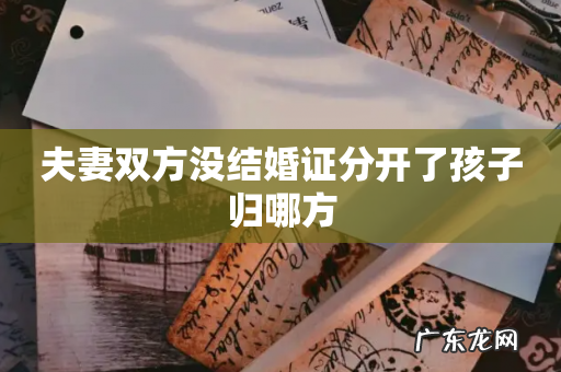 夫妻双方没结婚证分开了孩子归哪方