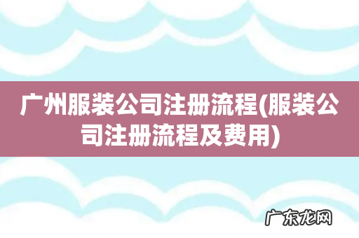 服装公司注册流程及费用 广州服装公司注册流程