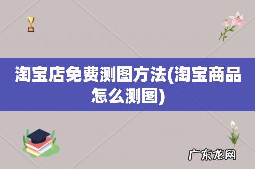 淘宝商品怎么测图 淘宝店免费测图方法