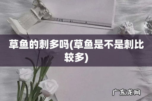 草鱼是不是刺比较多 草鱼的刺多吗