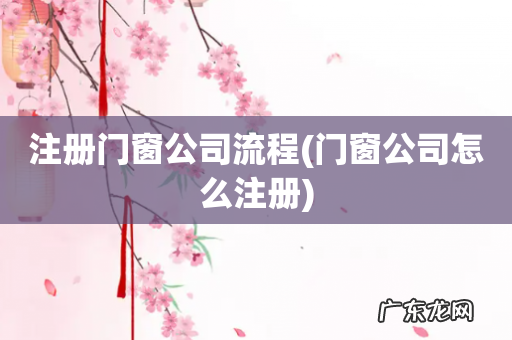 门窗公司怎么注册 注册门窗公司流程