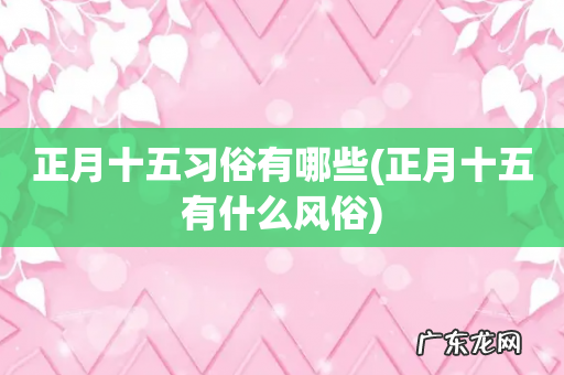 正月十五有什么风俗 正月十五习俗有哪些