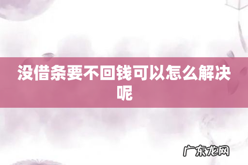 没借条要不回钱可以怎么解决呢
