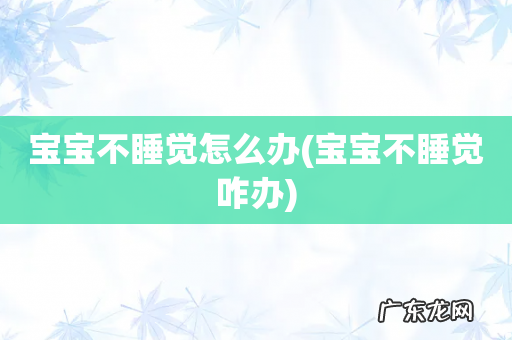 宝宝不睡觉咋办 宝宝不睡觉怎么办