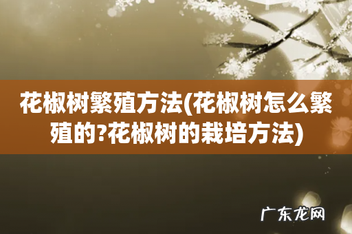 花椒树怎么繁殖的?花椒树的栽培方法 花椒树繁殖方法