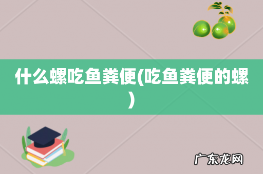 吃鱼粪便的螺 什么螺吃鱼粪便