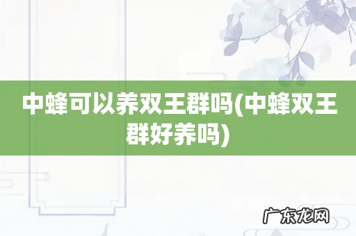 中蜂双王群好养吗 中蜂可以养双王群吗