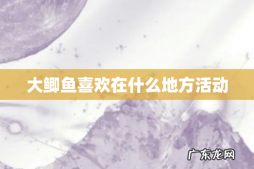 大鲫鱼喜欢在什么地方活动