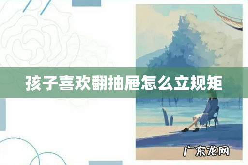 孩子喜欢翻抽屉怎么立规矩