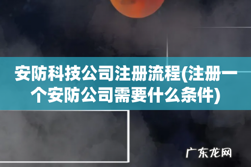 注册一个安防公司需要什么条件 安防科技公司注册流程