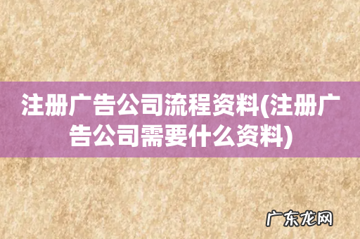 注册广告公司需要什么资料 注册广告公司流程资料